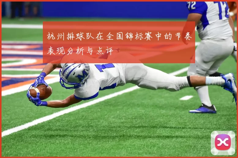 杭州排球队在全国锦标赛中的节奏表现分析与点评