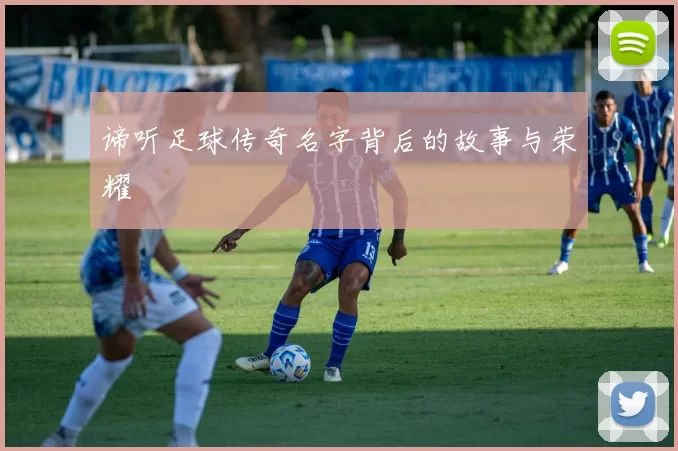 谛听足球传奇名字背后的故事与荣耀