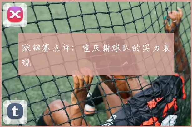 欧锦赛点评：重庆排球队的实力表现