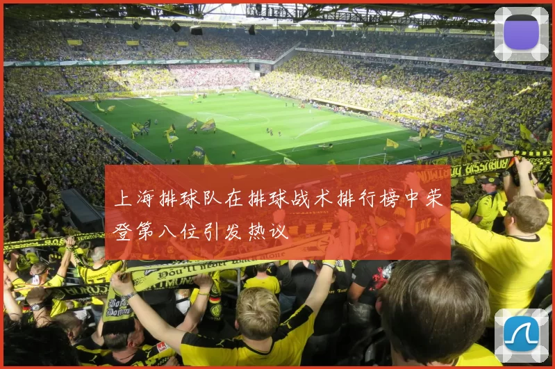 上海排球队在排球战术排行榜中荣登第八位引发热议
