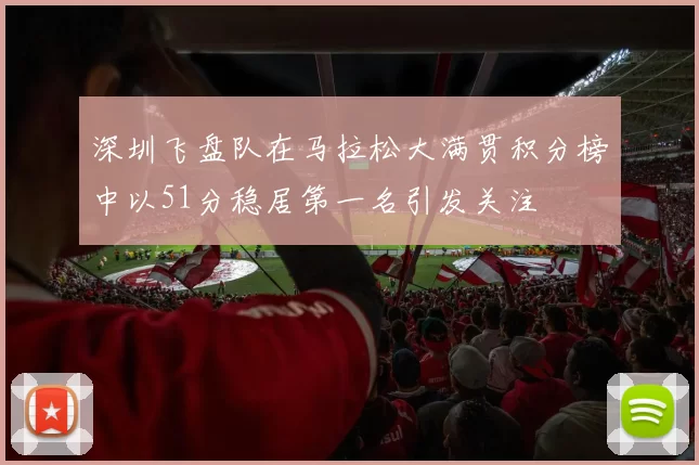 深圳飞盘队在马拉松大满贯积分榜中以51分稳居第一名引发关注