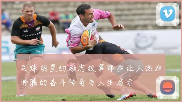 足球明星的励志故事那些让人热血沸腾的奋斗传奇与人生启示