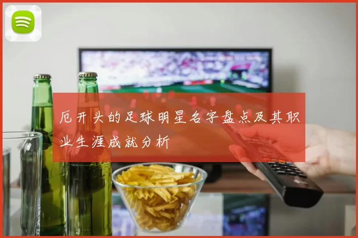 厄开头的足球明星名字盘点及其职业生涯成就分析
