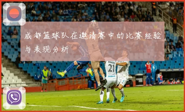 成都篮球队在邀请赛中的比赛经验与表现分析